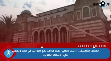 تحميل التطبيق.. “راتبك لحظي” يغير قواعد دفع الرواتب في ليبيا ويقضي على الانتظار الطويل